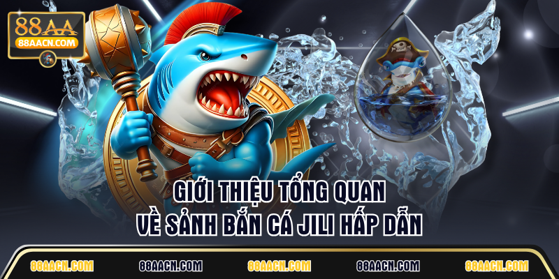 Giới thiệu tổng quan về sảnh Bắn Cá JILI hấp dẫn