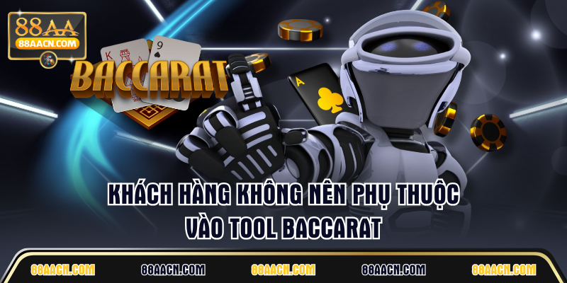 Khách hàng không nên phụ thuộc vào Tool Baccarat