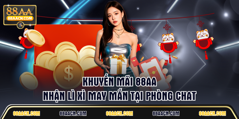 Khuyến mãi 88AA nhận lì xì may mắn tại phòng chat
